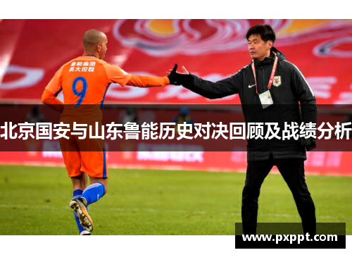 北京国安与山东鲁能历史对决回顾及战绩分析