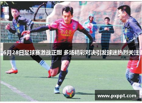 6月28日足球赛激战正酣 多场精彩对决引发球迷热烈关注