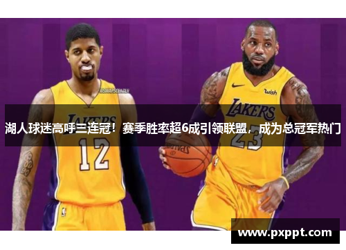 湖人球迷高呼三连冠！赛季胜率超6成引领联盟，成为总冠军热门