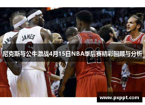 尼克斯与公牛激战4月15日NBA季后赛精彩回顾与分析