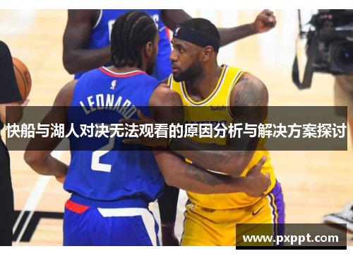 快船与湖人对决无法观看的原因分析与解决方案探讨