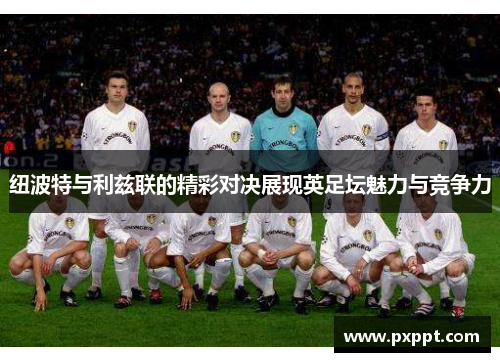 纽波特与利兹联的精彩对决展现英足坛魅力与竞争力
