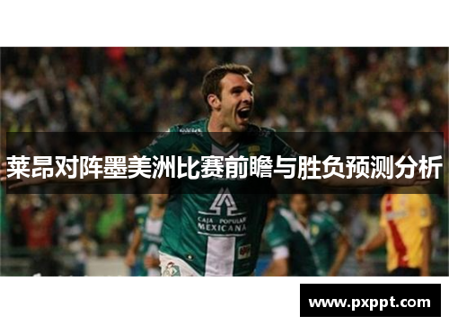 莱昂对阵墨美洲比赛前瞻与胜负预测分析